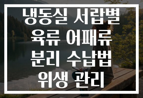 냉동실 서랍별 육류 어패류 분리 수납법 위생 관리