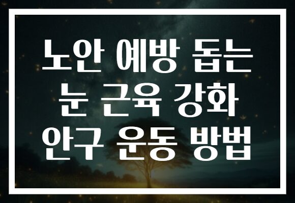 노안 예방 돕는 눈 근육 강화 안구 운동 방법