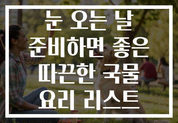 눈 오는 날 준비하면 좋은 따끈한 국물 요리 리스트