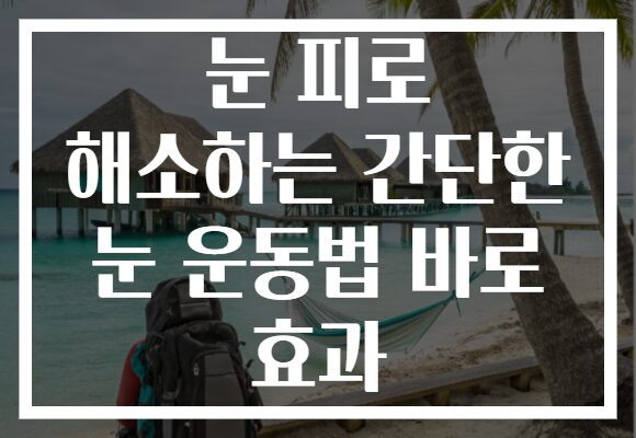 눈 피로 해소하는 간단한 눈 운동법 바로 효과
