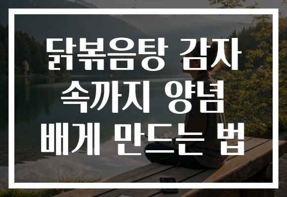 닭볶음탕 감자 속까지 양념 배게 만드는 법