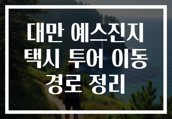 대만 예스진지 택시 투어 이동 경로 정리