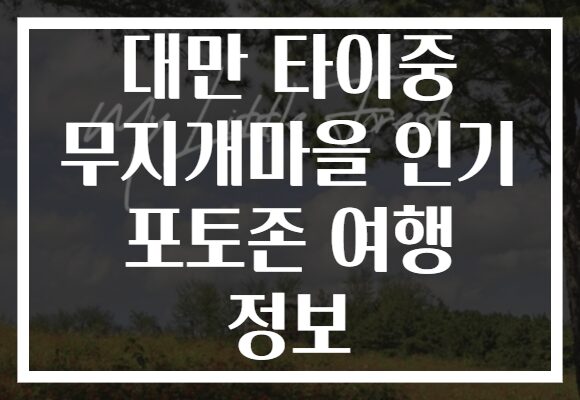 대만 타이중 무지개마을 인기 포토존 여행 정보