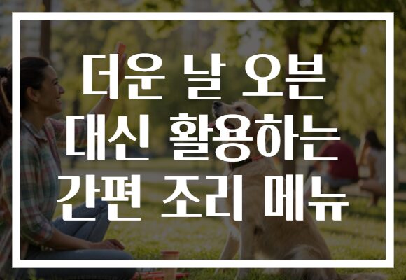 더운 날 오븐 대신 활용하는 간편 조리 메뉴