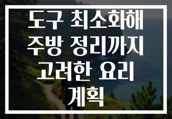 도구 최소화해 주방 정리까지 고려한 요리 계획
