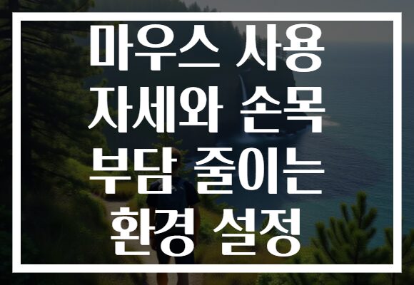 마우스 사용 자세와 손목 부담 줄이는 환경 설정