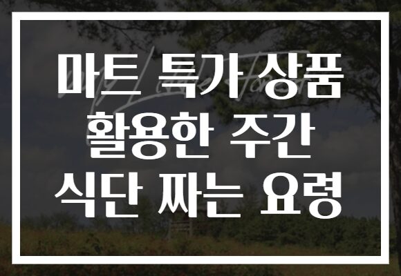 마트 특가 상품 활용한 주간 식단 짜는 요령