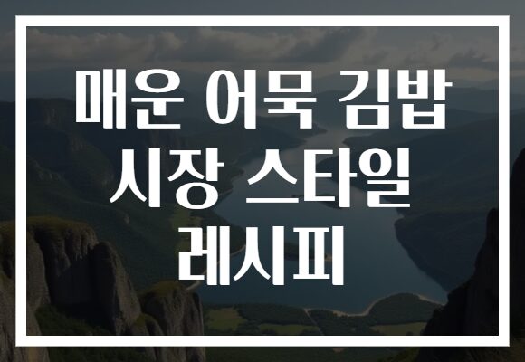 매운 어묵 김밥 시장 스타일 레시피