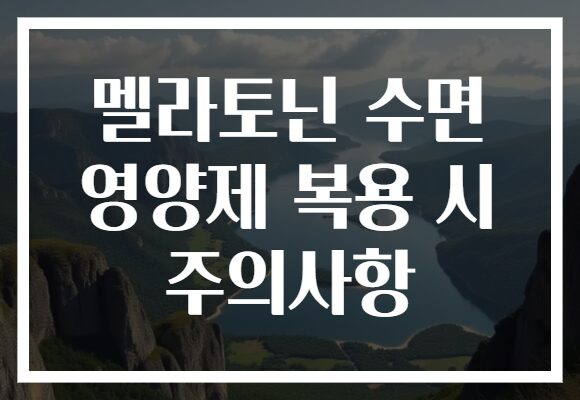 멜라토닌 수면 영양제 복용 시 주의사항