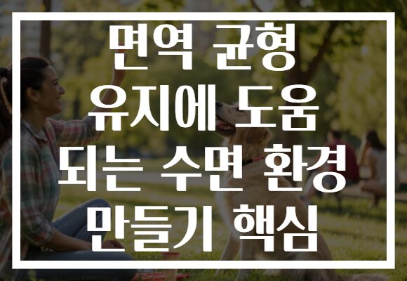 면역 균형 유지에 도움 되는 수면 환경 만들기 핵심