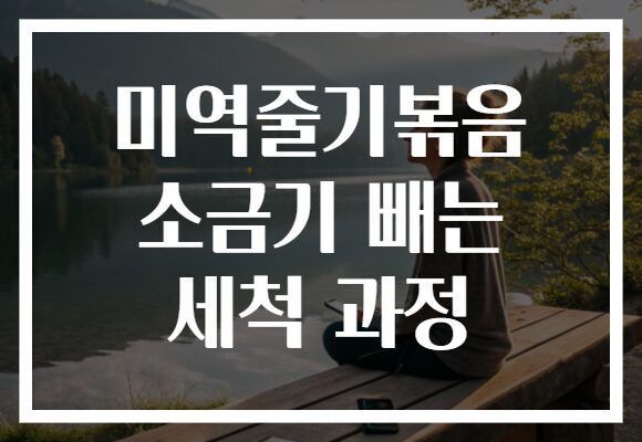 미역줄기볶음 소금기 빼는 세척 과정