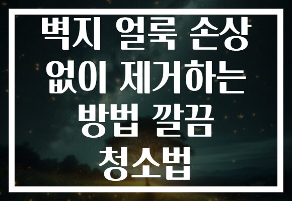 벽지 얼룩 손상 없이 제거하는 방법 깔끔 청소법