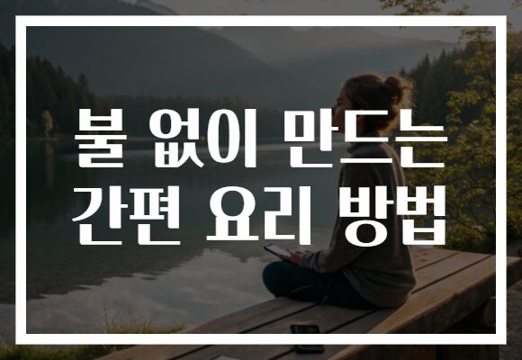 불 없이 만드는 간편 요리 방법