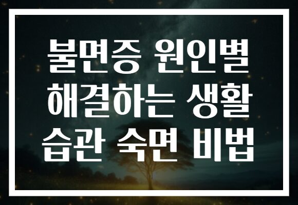 불면증 원인별 해결하는 생활 습관 숙면 비법