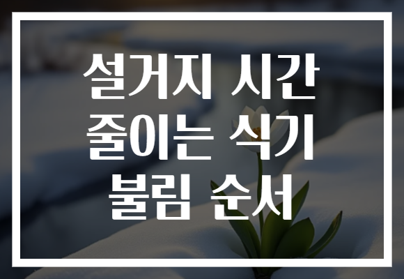 설거지 시간 줄이는 식기 불림 순서