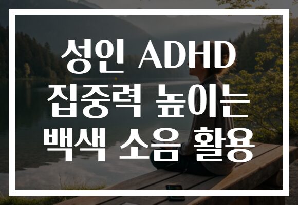 성인 ADHD 집중력 높이는 백색 소음 활용