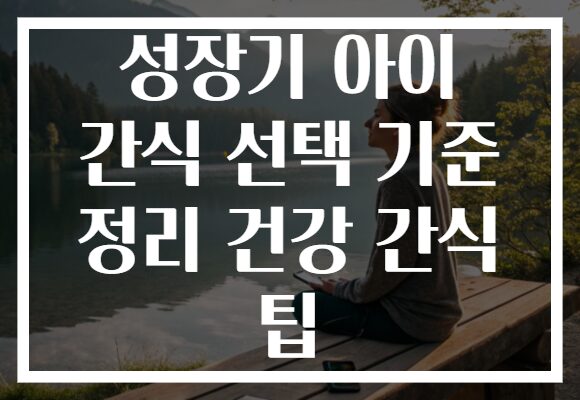 성장기 아이 간식 선택 기준 정리 건강 간식 팁