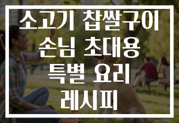 소고기 찹쌀구이 손님 초대용 특별 요리 레시피