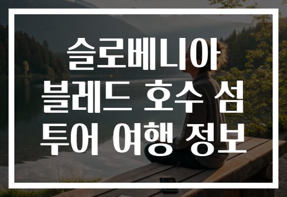 슬로베니아 블레드 호수 섬 투어 여행 정보