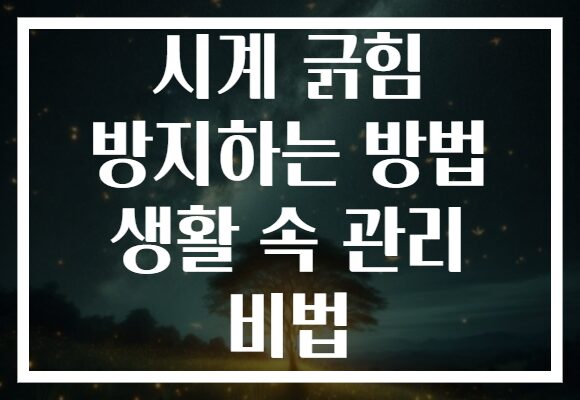 시계 긁힘 방지하는 방법 생활 속 관리 비법