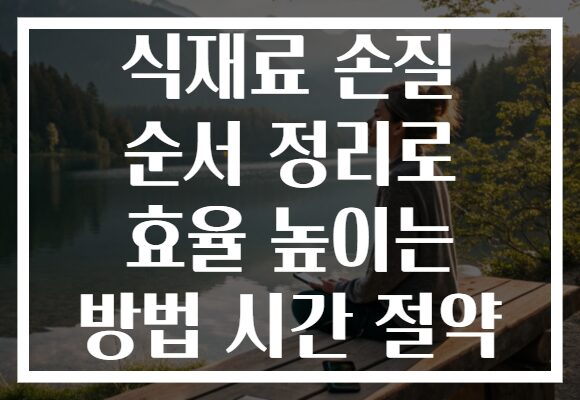 식재료 손질 순서 정리로 효율 높이는 방법 시간 절약