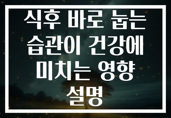 식후 바로 눕는 습관이 건강에 미치는 영향 설명