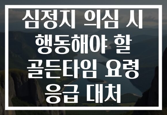 심정지 의심 시 행동해야 할 골든타임 요령 응급 대처