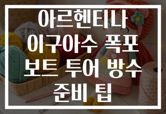 아르헨티나 이구아수 폭포 보트 투어 방수 준비 팁