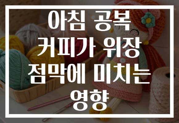 아침 공복 커피가 위장 점막에 미치는 영향