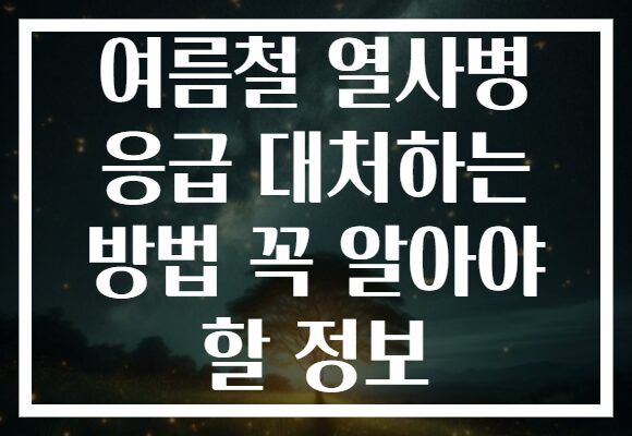 여름철 열사병 응급 대처하는 방법 꼭 알아야 할 정보