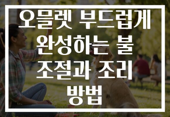 오믈렛 부드럽게 완성하는 불 조절과 조리 방법