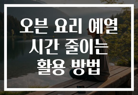 오븐 요리 예열 시간 줄이는 활용 방법