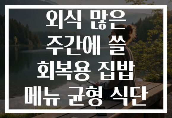 외식 많은 주간에 쓸 회복용 집밥 메뉴 균형 식단