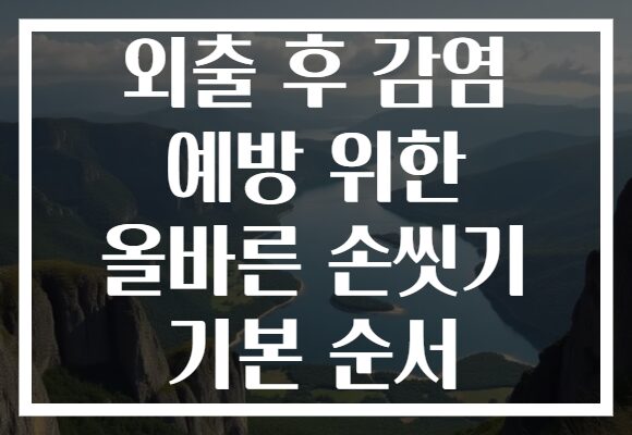 외출 후 감염 예방 위한 올바른 손씻기 기본 순서