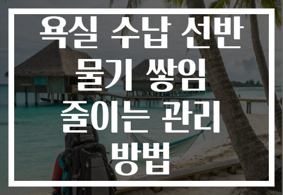 욕실 수납 선반 물기 쌓임 줄이는 관리 방법