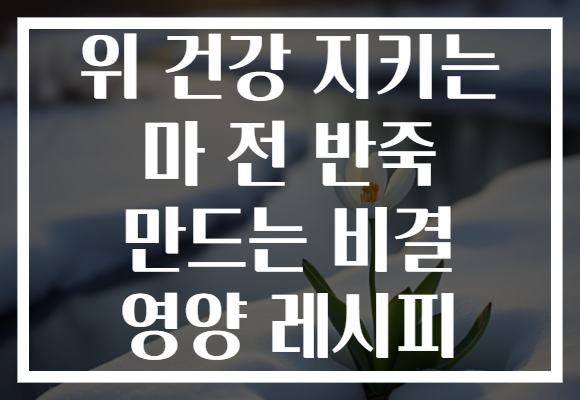 위 건강 지키는 마 전 반죽 만드는 비결 영양 레시피
