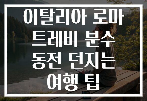 이탈리아 로마 트레비 분수 동전 던지는 여행 팁