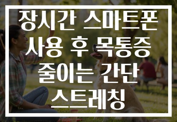 장시간 스마트폰 사용 후 목통증 줄이는 간단 스트레칭