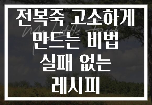전복죽 고소하게 만드는 비법 실패 없는 레시피