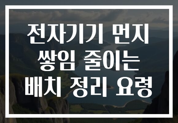 전자기기 먼지 쌓임 줄이는 배치 정리 요령