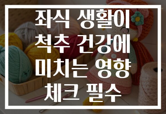 좌식 생활이 척추 건강에 미치는 영향 체크 필수