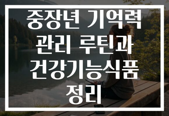 중장년 기억력 관리 루틴과 건강기능식품 정리