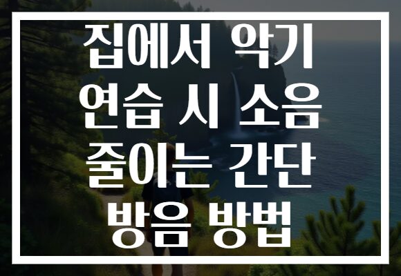 집에서 악기 연습 시 소음 줄이는 간단 방음 방법