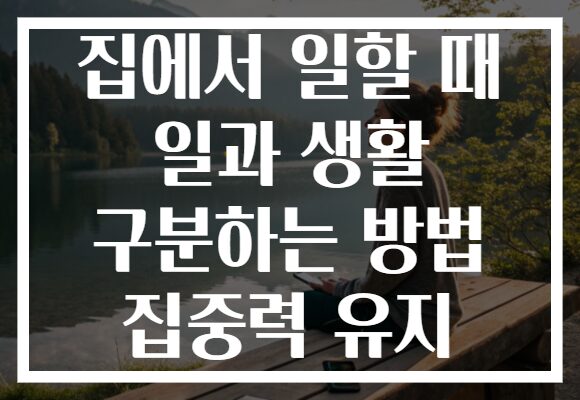 집에서 일할 때 일과 생활 구분하는 방법 집중력 유지