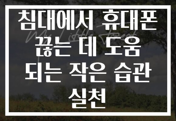 침대에서 휴대폰 끊는 데 도움 되는 작은 습관 실천
