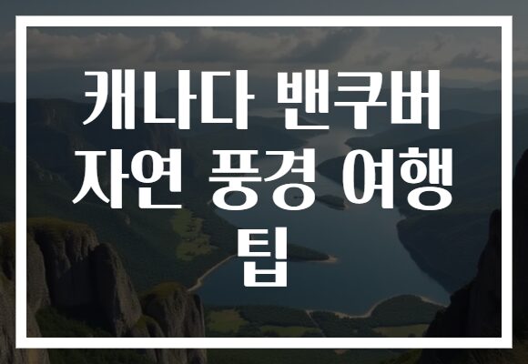캐나다 밴쿠버 자연 풍경 여행 팁