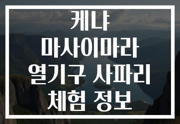 케냐 마사이마라 열기구 사파리 체험 정보