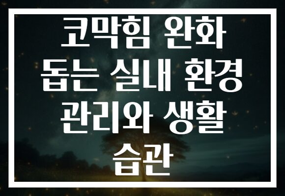 코막힘 완화 돕는 실내 환경 관리와 생활 습관