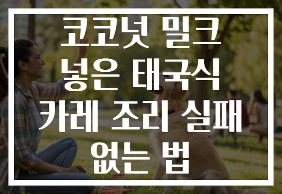 코코넛 밀크 넣은 태국식 카레 조리 실패 없는 법