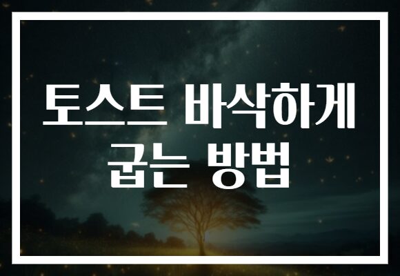 토스트 바삭하게 굽는 방법
